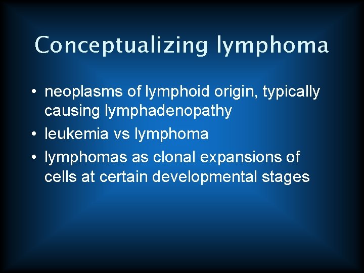 Conceptualizing lymphoma • neoplasms of lymphoid origin, typically causing lymphadenopathy • leukemia vs lymphoma