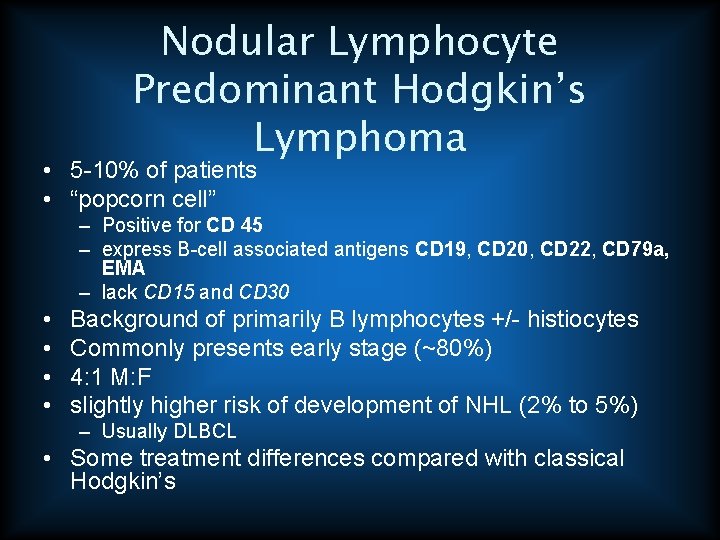 Nodular Lymphocyte Predominant Hodgkin’s Lymphoma • 5 -10% of patients • “popcorn cell” –