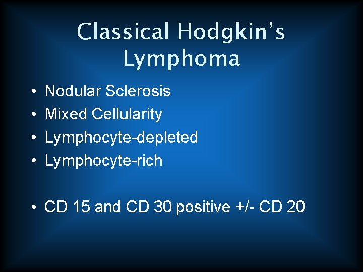 Classical Hodgkin’s Lymphoma • • Nodular Sclerosis Mixed Cellularity Lymphocyte-depleted Lymphocyte-rich • CD 15