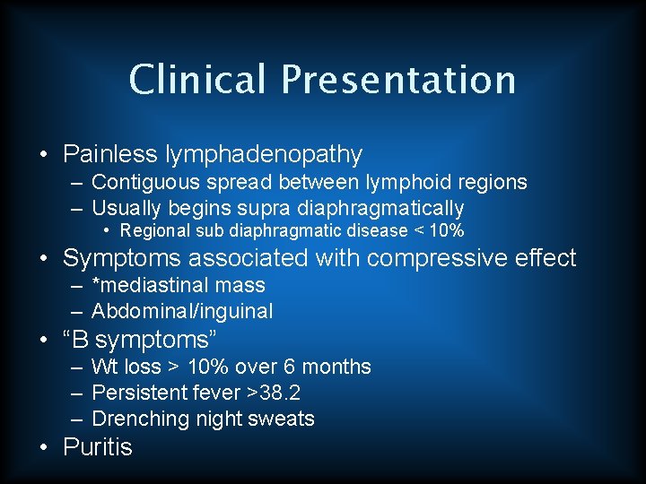 Clinical Presentation • Painless lymphadenopathy – Contiguous spread between lymphoid regions – Usually begins