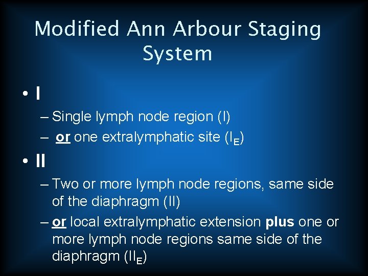 Modified Ann Arbour Staging System • I – Single lymph node region (I) –