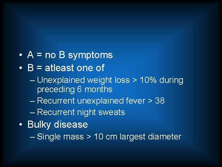  • A = no B symptoms • B = atleast one of –