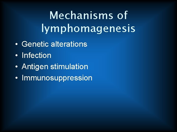 Mechanisms of lymphomagenesis • • Genetic alterations Infection Antigen stimulation Immunosuppression 