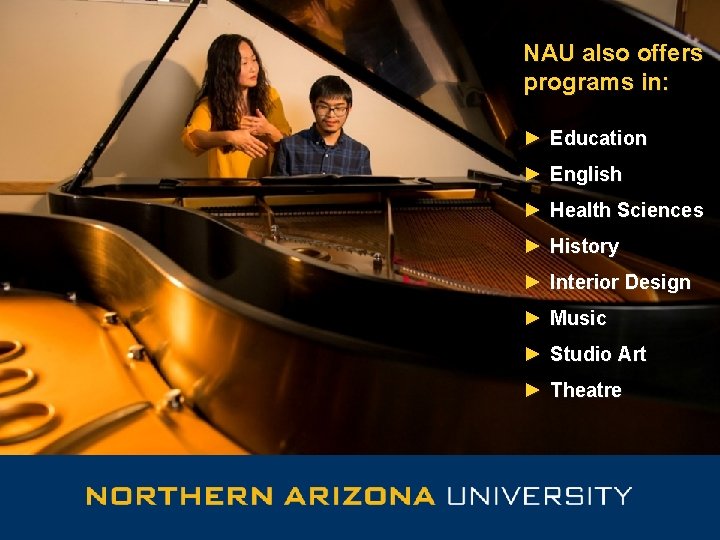NAU also offers programs in: ► Education ► English ► Health Sciences ► History