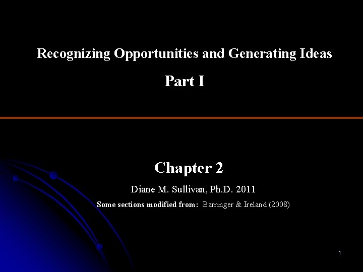 Recognizing Opportunities and Generating Ideas Part I Chapter 2 Diane M. Sullivan, Ph. D.