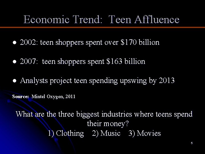 Economic Trend: Teen Affluence l 2002: teen shoppers spent over $170 billion l 2007: