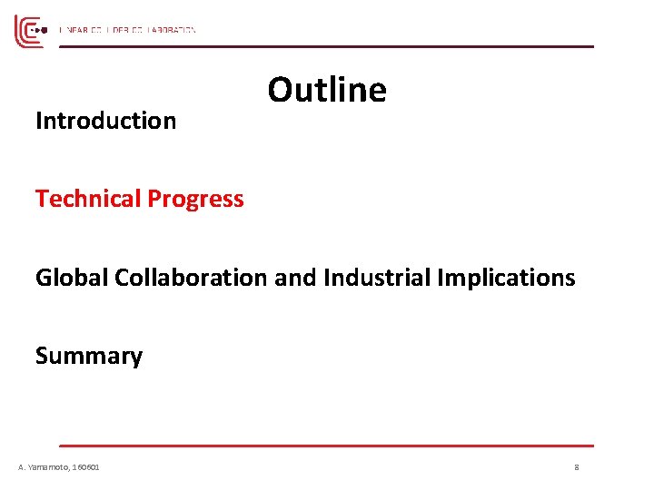 Introduction Outline Technical Progress Global Collaboration and Industrial Implications Summary A. Yamamoto, 160601 8 Introduction Outline Technical Progress Global Collaboration and Industrial Implications Summary A. Yamamoto, 160601 8