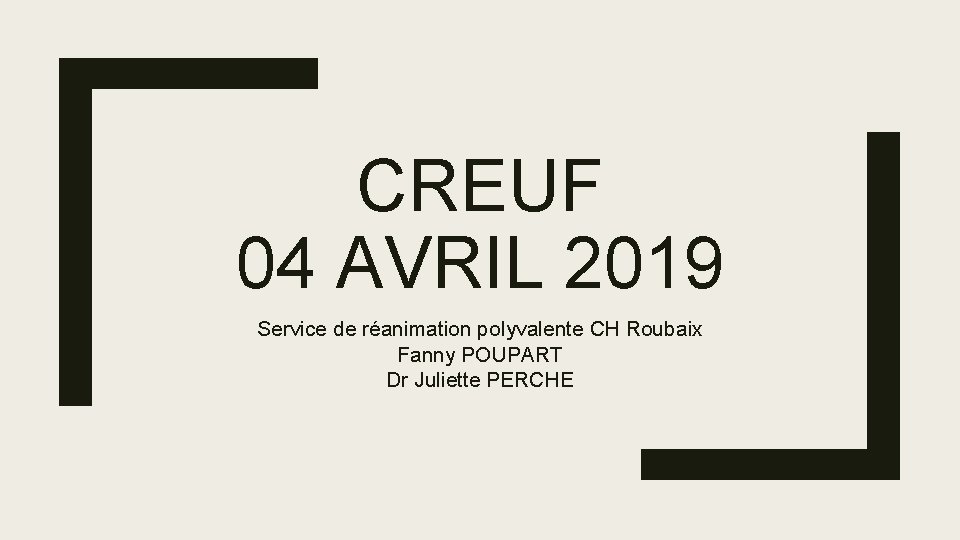 CREUF 04 AVRIL 2019 Service de réanimation polyvalente CH Roubaix Fanny POUPART Dr Juliette