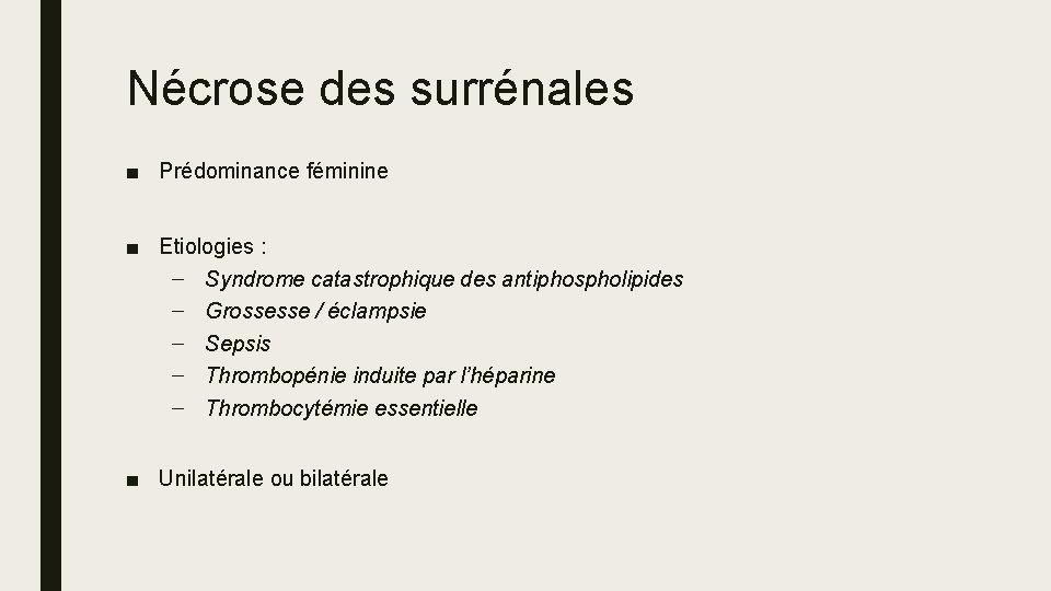 Nécrose des surrénales ■ Prédominance féminine ■ Etiologies : – Syndrome catastrophique des antiphospholipides