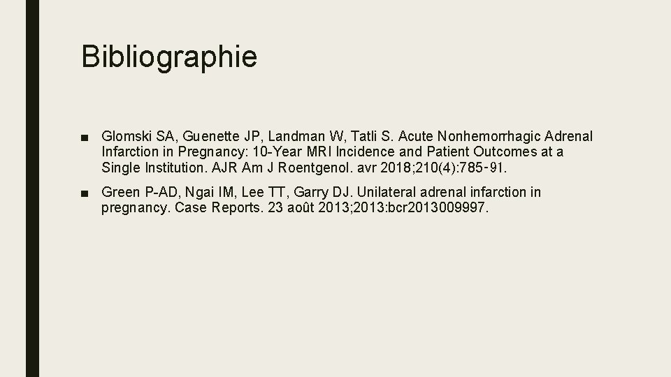 Bibliographie ■ Glomski SA, Guenette JP, Landman W, Tatli S. Acute Nonhemorrhagic Adrenal Infarction