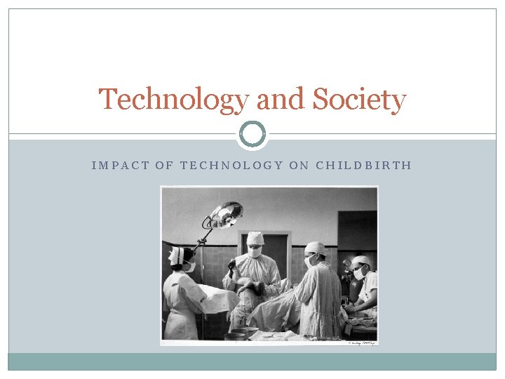 Technology and Society IMPACT OF TECHNOLOGY ON CHILDBIRTH 