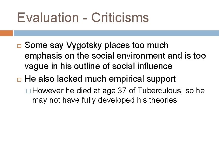 Evaluation - Criticisms Some say Vygotsky places too much emphasis on the social environment
