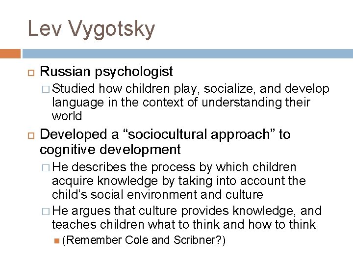 Lev Vygotsky Russian psychologist � Studied how children play, socialize, and develop language in