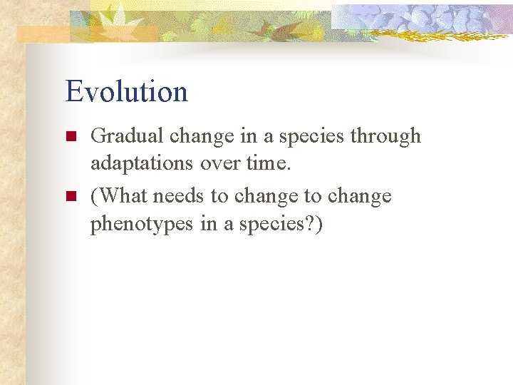 Evolution n n Gradual change in a species through adaptations over time. (What needs