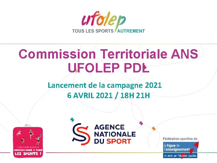 Commission Territoriale ANS UFOLEP PDL Lancement de la campagne 2021 6 AVRIL 2021 /