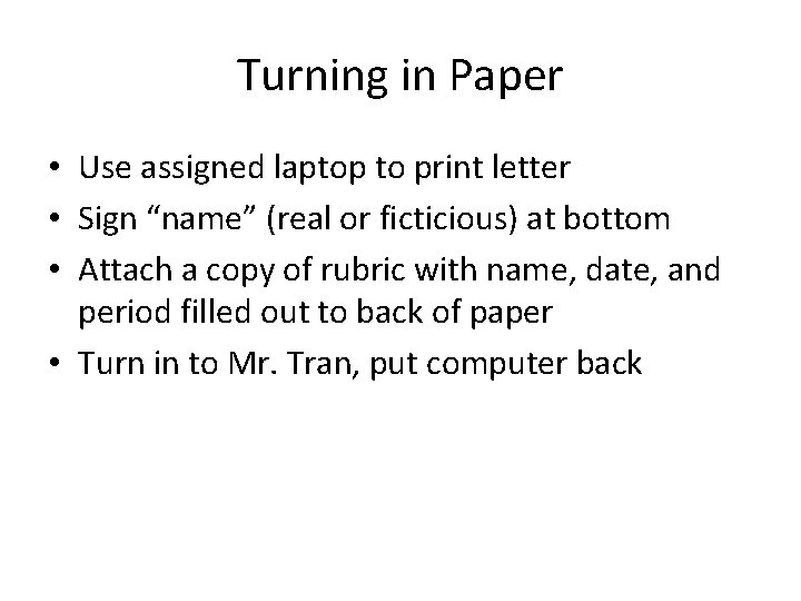 Turning in Paper • Use assigned laptop to print letter • Sign “name” (real