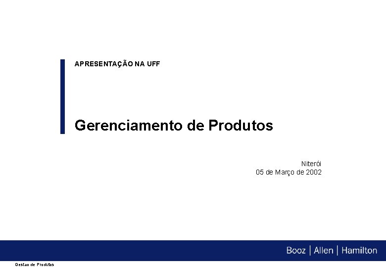 APRESENTAÇÃO NA UFF Gerenciamento de Produtos Niterói 05 de Março de 2002 Gestao de