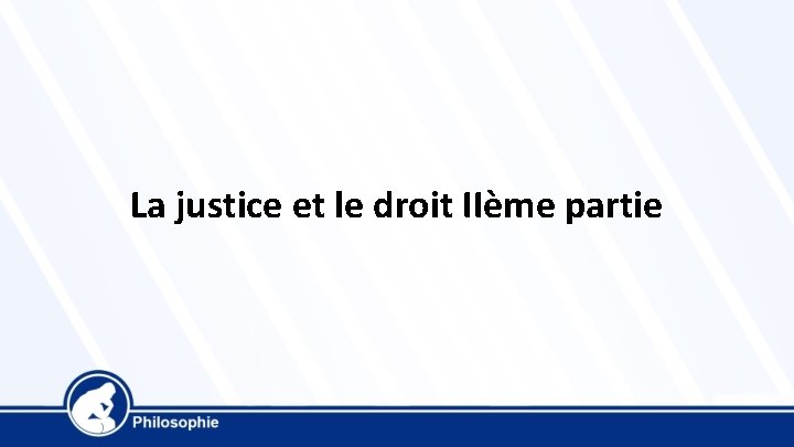 La justice et le droit IIème partie 