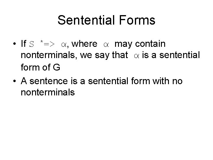 Sentential Forms • If S *=> α, where α may contain nonterminals, we say