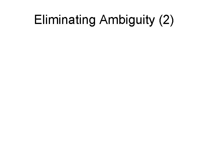 Eliminating Ambiguity (2) 