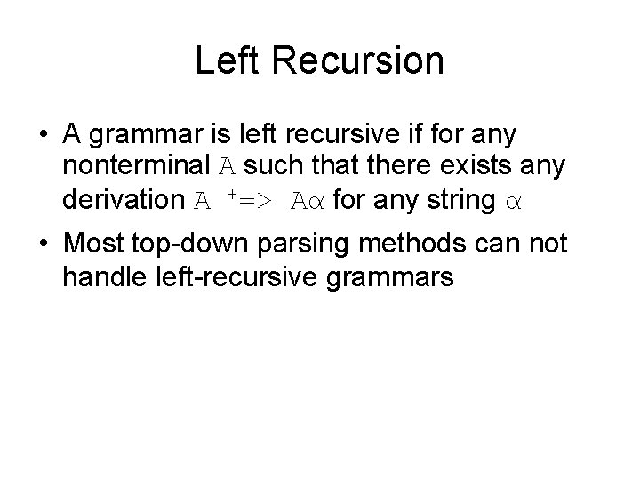 Left Recursion • A grammar is left recursive if for any nonterminal A such