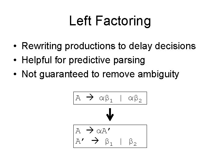 Left Factoring • Rewriting productions to delay decisions • Helpful for predictive parsing •