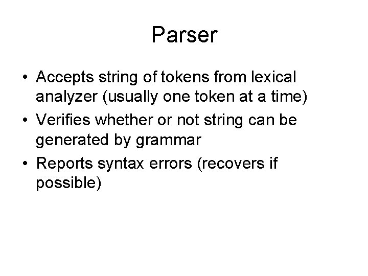 Parser • Accepts string of tokens from lexical analyzer (usually one token at a