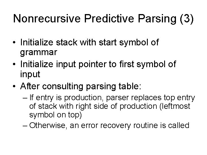 Nonrecursive Predictive Parsing (3) • Initialize stack with start symbol of grammar • Initialize