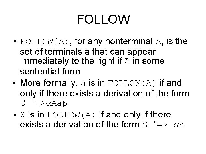 FOLLOW • FOLLOW(A), for any nonterminal A, is the set of terminals a that