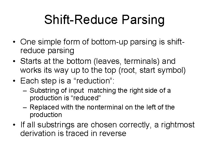 Shift-Reduce Parsing • One simple form of bottom-up parsing is shiftreduce parsing • Starts