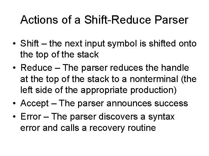 Actions of a Shift-Reduce Parser • Shift – the next input symbol is shifted