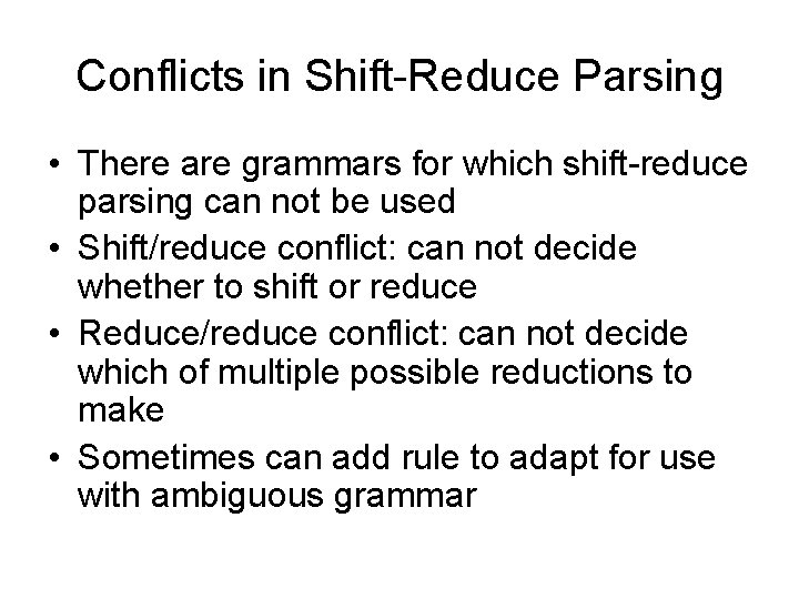 Conflicts in Shift-Reduce Parsing • There are grammars for which shift-reduce parsing can not