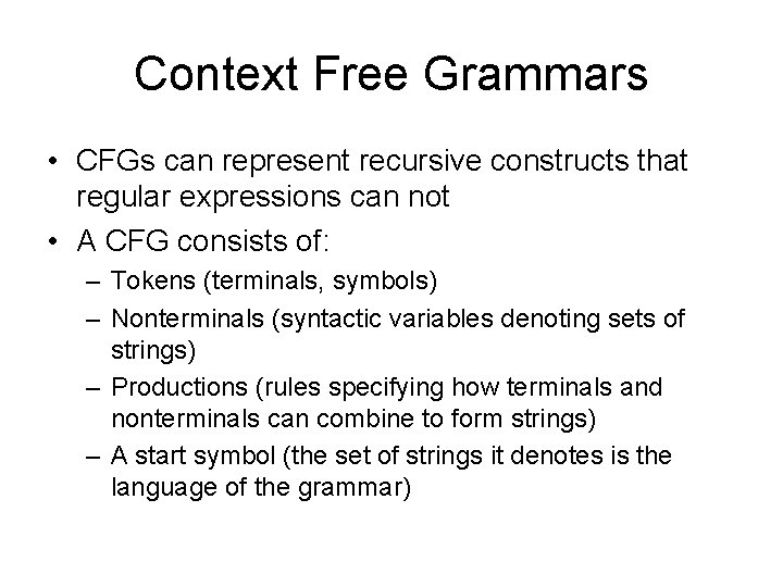 Context Free Grammars • CFGs can represent recursive constructs that regular expressions can not