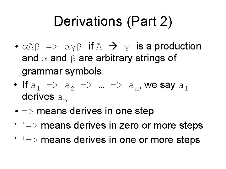 Derivations (Part 2) • αAβ => αγβ if A γ is a production and