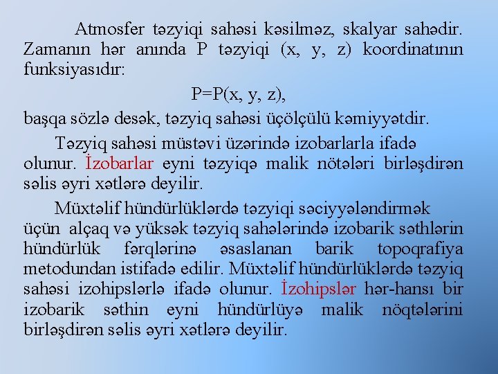 Atmosfer təzyiqi sahəsi kəsilməz, skalyar sahədir. Zamanın hər anında P təzyiqi (x, y, z)