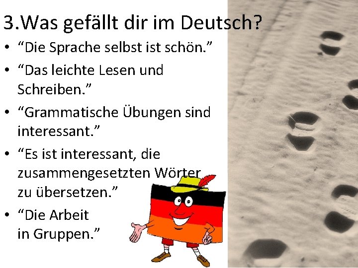 3. Was gefällt dir im Deutsch? • “Die Sprache selbst ist schön. ” •