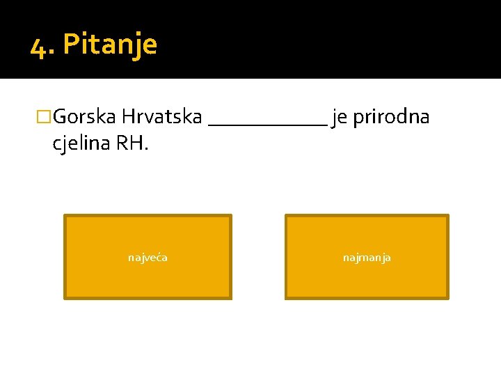 4. Pitanje �Gorska Hrvatska ______ je prirodna cjelina RH. najveća najmanja 