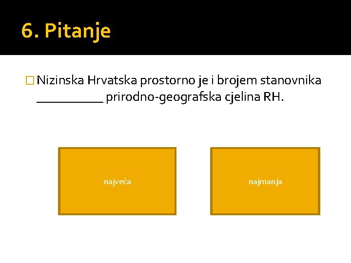 6. Pitanje � Nizinska Hrvatska prostorno je i brojem stanovnika _____ prirodno-geografska cjelina RH.