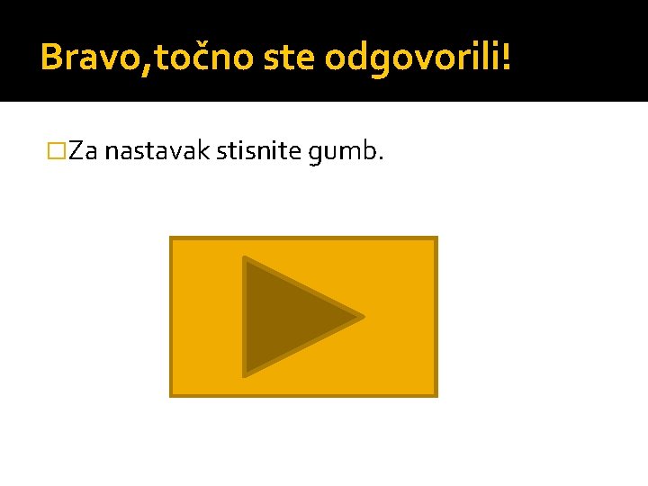 Bravo, točno ste odgovorili! �Za nastavak stisnite gumb. 