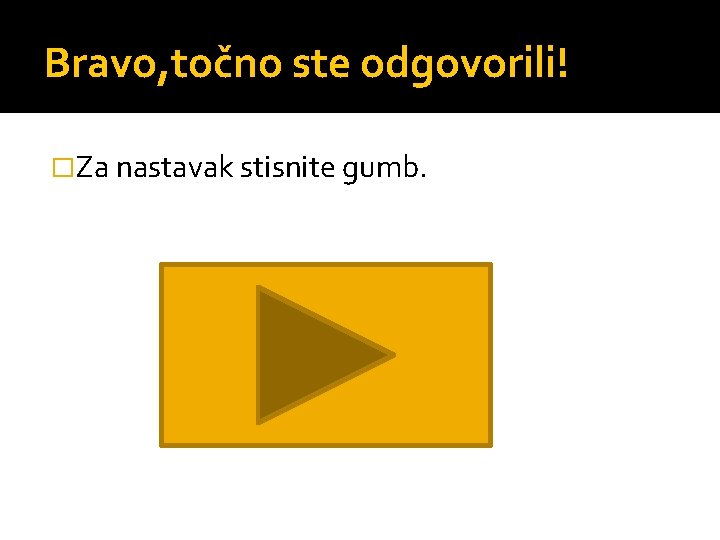 Bravo, točno ste odgovorili! �Za nastavak stisnite gumb. 