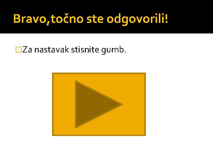 Bravo, točno ste odgovorili! �Za nastavak stisnite gumb. 