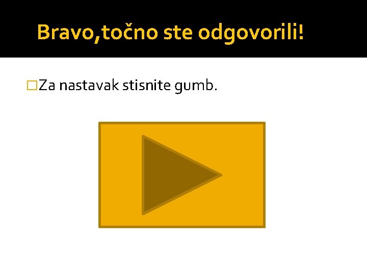 Bravo, točno ste odgovorili! �Za nastavak stisnite gumb. 