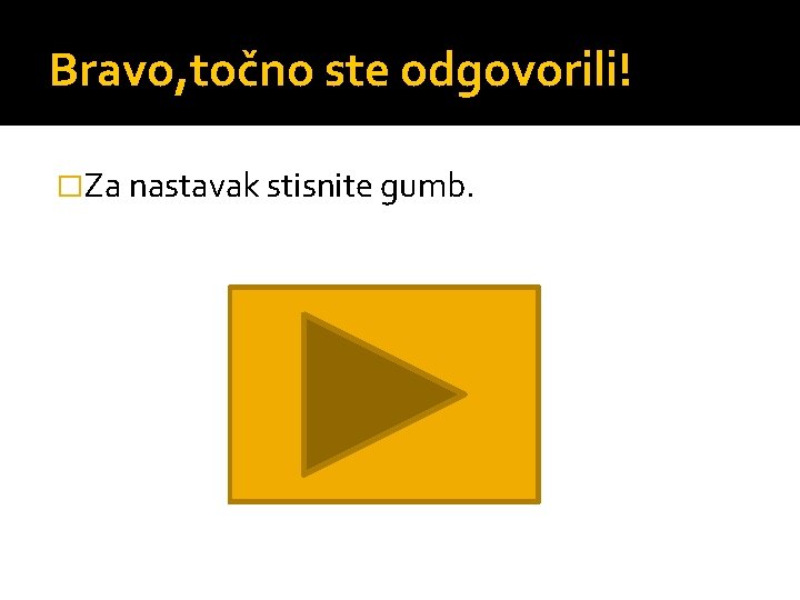 Bravo, točno ste odgovorili! �Za nastavak stisnite gumb. 