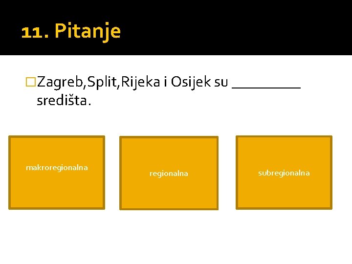 11. Pitanje �Zagreb, Split, Rijeka i Osijek su _____ središta. makroregionalna subregionalna 