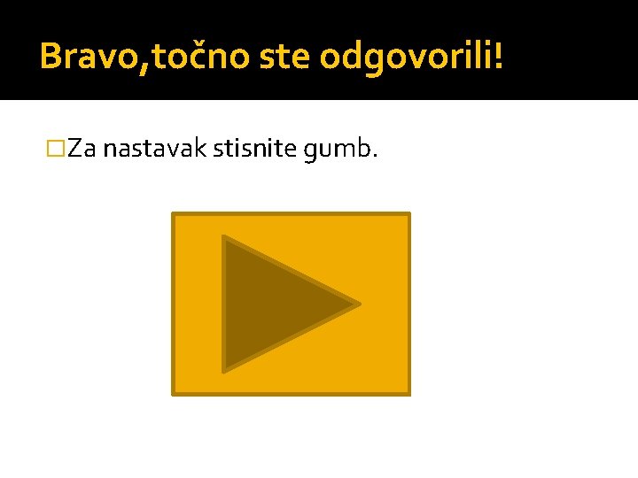 Bravo, točno ste odgovorili! �Za nastavak stisnite gumb. 