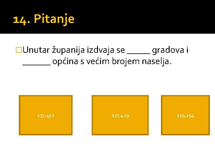 14. Pitanje �Unutar županija izdvaja se _____ gradova i ______ općina s većim brojem