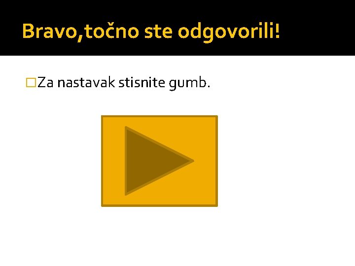 Bravo, točno ste odgovorili! �Za nastavak stisnite gumb. 