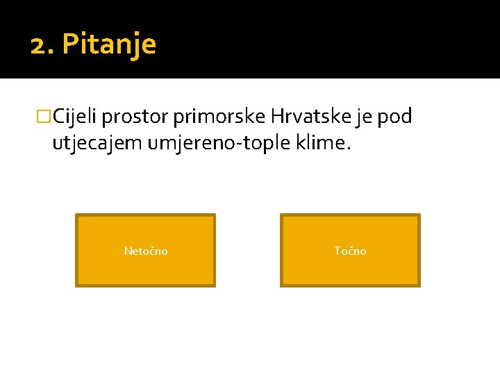 2. Pitanje �Cijeli prostor primorske Hrvatske je pod utjecajem umjereno-tople klime. Netočno Točno 