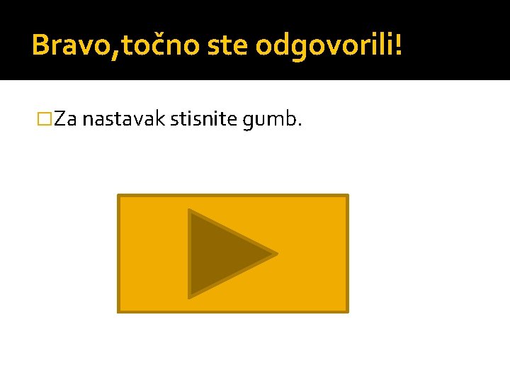 Bravo, točno ste odgovorili! �Za nastavak stisnite gumb. 