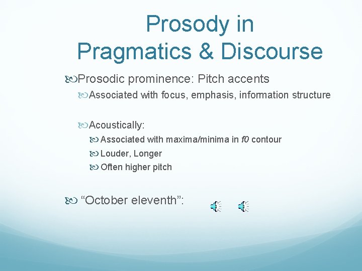 Prosody in Pragmatics & Discourse Prosodic prominence: Pitch accents Associated with focus, emphasis, information
